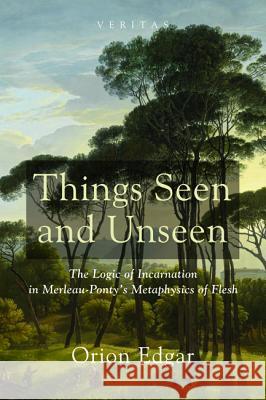 Things Seen and Unseen Orion Edgar 9781498202619 Cascade Books