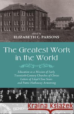 The Greatest Work in the World Elizabeth C. Parsons Larry Long Richard Hughes 9781498202763