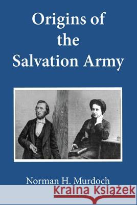Origins of the Salvation Army Norman Murdoch 9781498202916