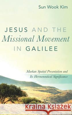 Jesus and the Missional Movement in Galilee Sun Wook Kim 9781498202978