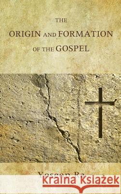 The Origin and Formation of the Gospel Yoseop Ra 9781498203128 Wipf & Stock Publishers