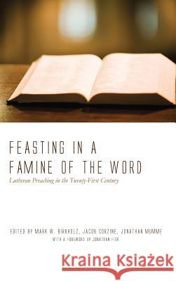 Feasting in a Famine of the Word Mark W Birkholz, Jacob Corzine, Jonathan Mumme 9781498203180 Pickwick Publications