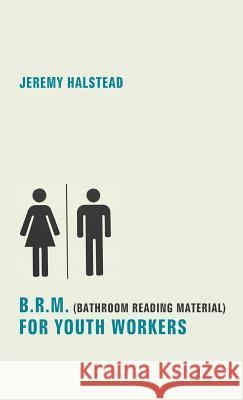 B.R.M. (Bathroom Reading Material) for Youth Workers Jeremy Halstead 9781498203241 Resource Publications (CA)