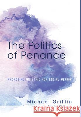The Politics of Penance Michael Griffin (University of British Columbia Canada), Daniel Philpott 9781498204262 Cascade Books