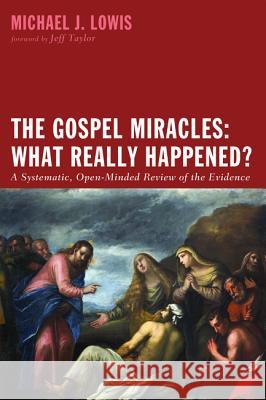 The Gospel Miracles: What Really Happened? Lowis, Michael J. 9781498204279