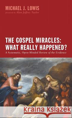 The Gospel Miracles: What Really Happened? Michael J Lowis, Alan Jeffrey Taylor 9781498204293 Resource Publications (CA)