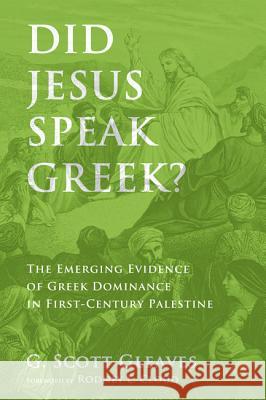 Did Jesus Speak Greek? G. Scott Gleaves Rodney Eugene Cloud 9781498204330 Pickwick Publications