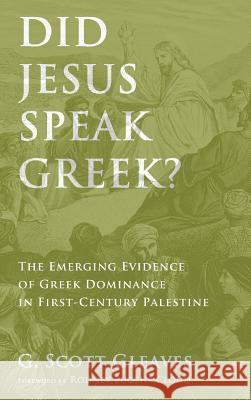 Did Jesus Speak Greek? G Scott Gleaves, Rodney Eugene Cloud 9781498204354 Pickwick Publications