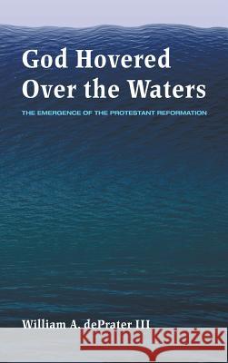 God Hovered Over the Waters William A Deprater, III 9781498204569 Wipf & Stock Publishers
