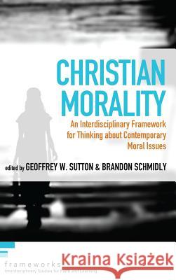 Christian Morality Geoffrey W Sutton, Brandon Schmidly 9781498204781 Pickwick Publications