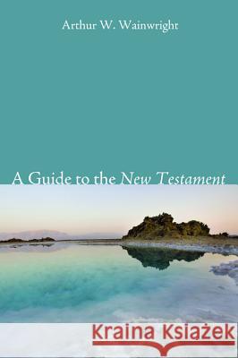 A Guide to the New Testament Arthur W. Wainwright 9781498205078 Wipf & Stock Publishers