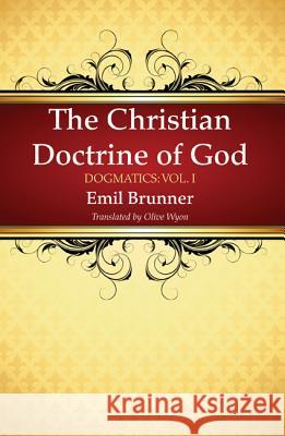 The Christian Doctrine of God Emil Brunner Olive Wyon 9781498205283 Wipf & Stock Publishers