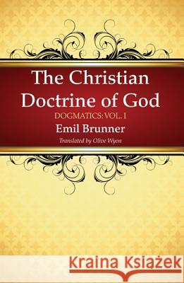 The Christian Doctrine of God Emil Brunner Olive Wyon 9781498205283