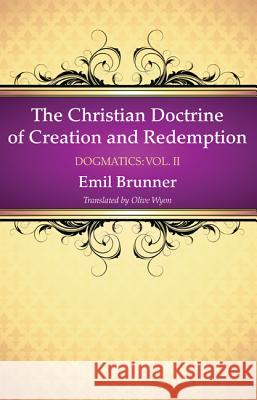 The Christian Doctrine of Creation and Redemption Emil Brunner Olive Wyon 9781498205290 Wipf & Stock Publishers