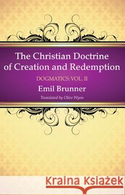 The Christian Doctrine of Creation and Redemption Emil Brunner Olive Wyon 9781498205290