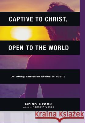 Captive to Christ, Open to the World Brian Brock (University of Aberdeen, UK), Kenneth Oakes (University of Notre Dame USA) 9781498205436 Cascade Books