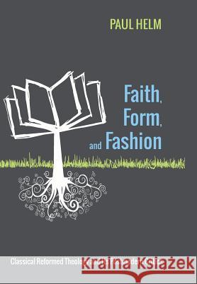 Faith, Form, and Fashion Teaching Fellow Paul Helm (King's College London) 9781498205603 Cascade Books
