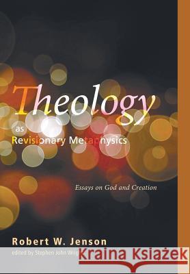 Theology as Revisionary Metaphysics Robert W Jenson, Stephen John Wright 9781498205610