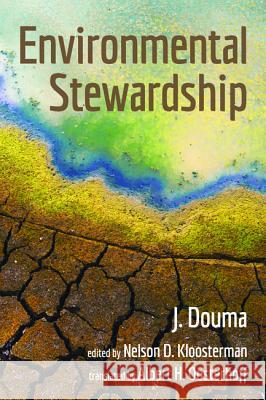Environmental Stewardship J. Douma Nelson D. Kloosterman Albert H. Oosterhoff 9781498206006 Wipf & Stock Publishers
