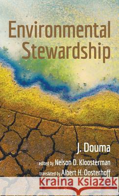 Environmental Stewardship J Douma, Nelson D Kloosterman, Albert H Oosterhoff 9781498206020 Wipf & Stock Publishers