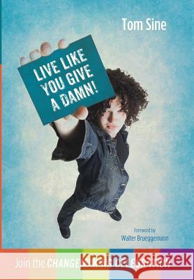 Live Like You Give a Damn!: Join the Changemaking Celebration Tom Sine, Walter Brueggemann (Columbia Theological Seminary) 9781498206273