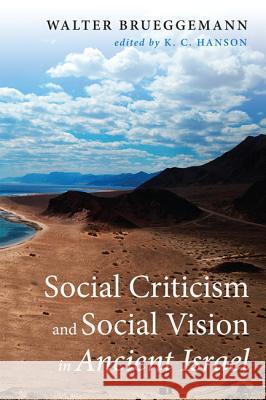 Social Criticism and Social Vision in Ancient Israel Walter Brueggemann K. C. Hanson 9781498206419 Cascade Books