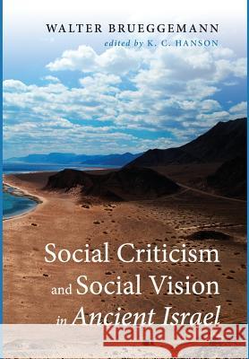 Social Criticism and Social Vision in Ancient Israel Walter Brueggemann (Columbia Theological Seminary), K C Hanson 9781498206433 Cascade Books