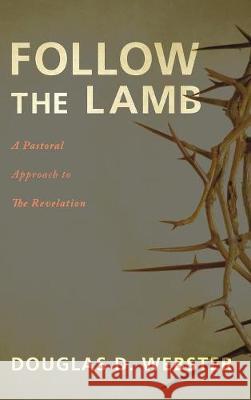 Follow the Lamb Douglas D Webster 9781498206815