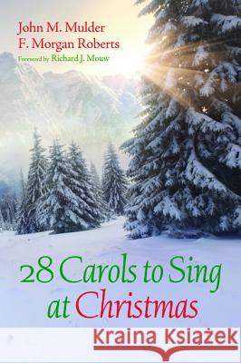 28 Carols to Sing at Christmas John M. Mulder F. Morgan Roberts Richard J. Mouw 9781498206822 Cascade Books