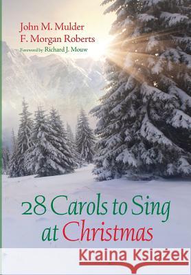 28 Carols to Sing at Christmas John M Mulder, F Morgan Roberts, Richard J Mouw 9781498206846 Cascade Books