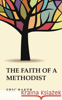 The Faith of a Methodist Eric Baker 9781498207119