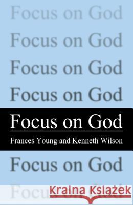 Focus on God Frances M. Young Kenneth Wilson 9781498207140 Wipf & Stock Publishers