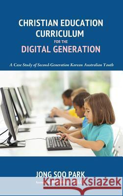 Christian Education Curriculum for the Digital Generation Jong Soo Park, Michael A Kelly 9781498207386