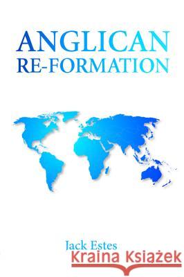 Anglican Re-Formation Jack Estes 9781498207416