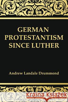 German Protestantism Since Luther Andrew Landale Drummond 9781498207553