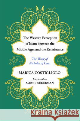 The Western Perception of Islam between the Middle Ages and the Renaissance Marica Costigliolo, Cary J Nederman (Texas A and M) 9781498208215 Pickwick Publications