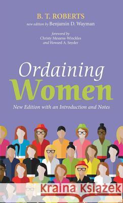 Ordaining Women B T Roberts, Christy Mesaros-Winckles, Benjamin D Wayman 9781498208635 Wipf & Stock Publishers