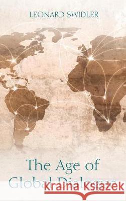 The Age of Global Dialogue Leonard Swidler 9781498208697