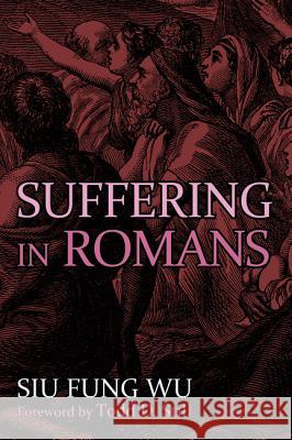 Suffering in Romans Siu Fung Wu Todd D. Still 9781498208734 Pickwick Publications