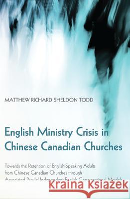 English Ministry Crisis in Chinese Canadian Churches Matthew Richard Sheldon Todd 9781498208840