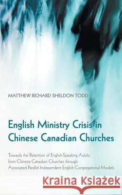 English Ministry Crisis in Chinese Canadian Churches Matthew Richard Sheldon Todd 9781498208864