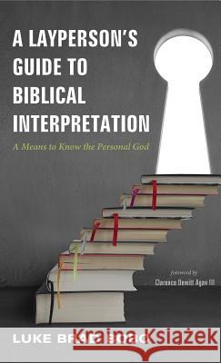 A Layperson's Guide to Biblical Interpretation Luke Brad Bobo, Clarence DeWitt Agan, III 9781498208918 Resource Publications (CA)