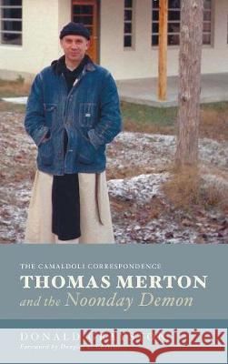 Thomas Merton and the Noonday Demon Donald Grayston, Douglas E Christie (Loyola Marymount University) 9781498209397 Cascade Books