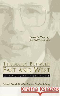 Theology Between the East and West: A Radical Legacy Frank D. Macchia Paul S. Chung 9781498210010 Cascade Books