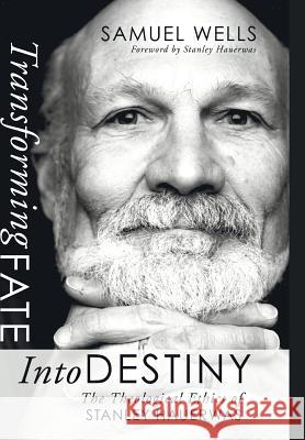 Transforming Fate into Destiny Samuel Wells (Duke University), Dr Stanley Hauerwas (Duke University) 9781498210065 Cascade Books