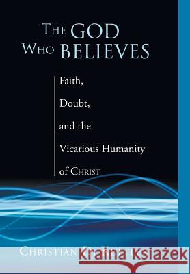 The God Who Believes Christian D Kettler 9781498210225 Cascade Books