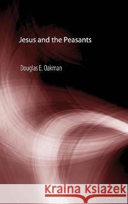 Jesus and the Peasants Douglas E Oakman 9781498210256 Cascade Books