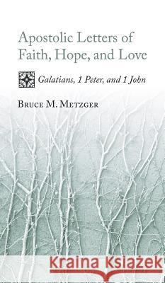 Apostolic Letters of Faith, Hope, and Love Bruce M Metzger (Princeton Theological Seminary (Emeritus)) 9781498210348 Cascade Books