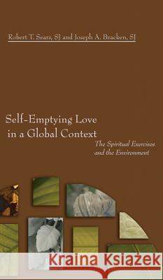 Self-Emptying Love in a Global Context Robert T S J Sears, Joseph a S J Bracken 9781498210386