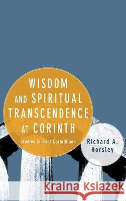 Wisdom and Spiritual Transcendence at Corinth Richard A Horsley 9781498210447 Cascade Books